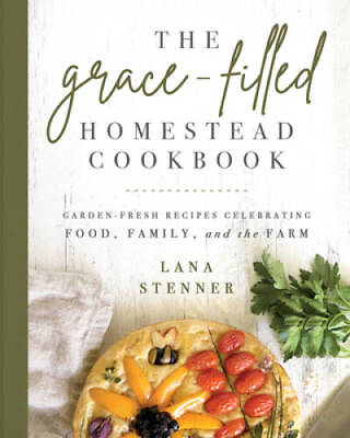 #ad The Grace Filled Homestead Cookbook: Garden Fresh Recipes Celebrating Foo GOOD $13.35
