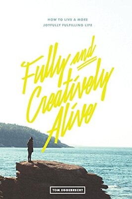 #ad FULLY AND CREATIVELY ALIVE: HOW TO LIVE A MORE JOYFULLY By Tom Eggebrecht *Mint* $20.95