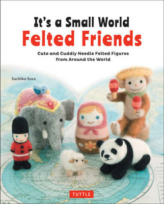 #ad Its a Small World Felted Friends: Cute and Cuddly Needle Felted Figures GOOD $4.15