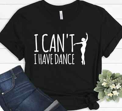#ad I Can#x27;t I Have Dance Ballerina Girls Dance Ballet Funny Christmas Gift T shirt $28.99