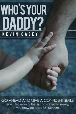 #ad WHO#x27;S YOUR DADDY: SMILE BIG YOUR HEAVENLY FATHER#x27;S By Kevin Casey **BRAND NEW** $22.95