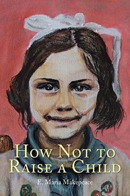 #ad How Not to Raise a Child By E. Maria Makepeace $13.78