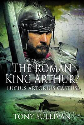 #ad The Roman King Arthur?: Lucius Artorius Castus by Tony Sullivan Hardcover Book $33.47