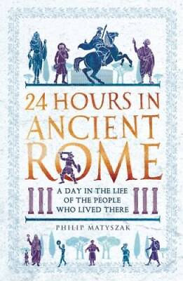 #ad 24 Hours in Ancient Rome: A Day in the Life of the People Who VERY GOOD $7.78