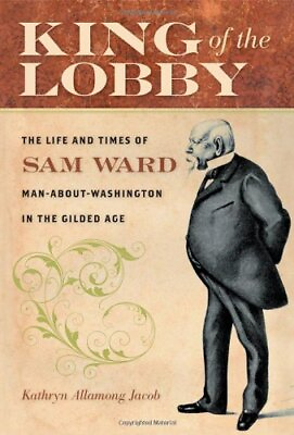 #ad King of the Lobby: The Life and Times of Sam Ward Man About Washington in the $3.79