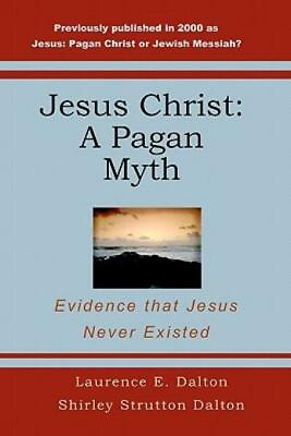 #ad Jesus Christ: A Pagan Myth: Evidence That Jesus Never Existed $14.07