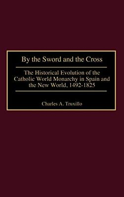 #ad BY THE SWORD AND THE CROSS: THE HISTORICAL EVOLUTION OF By Charles A. Truxillo $35.95