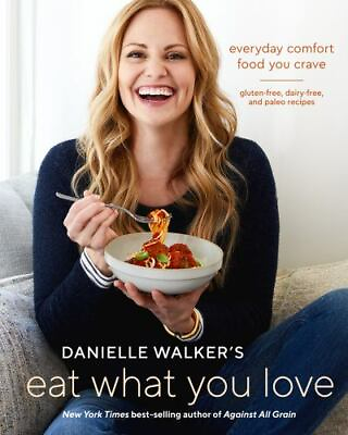 #ad Danielle Walker#x27;s Eat What You Love: Everyday Comfort Food You Crave; Gluten Fre $6.80